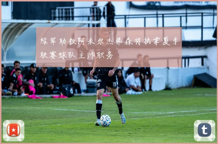 绿军助教阿米尔杰弗森将执掌夏季联赛球队主帅职务